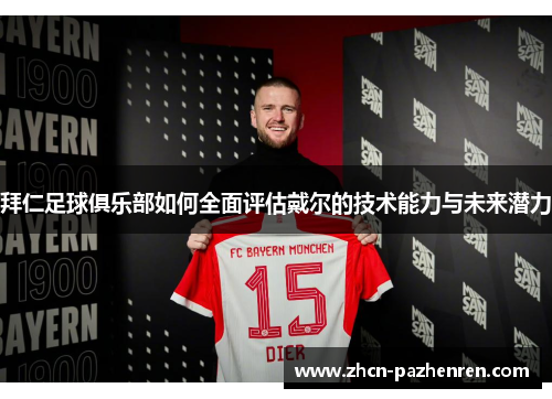 拜仁足球俱乐部如何全面评估戴尔的技术能力与未来潜力