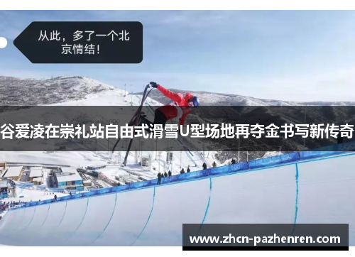 谷爱凌在崇礼站自由式滑雪U型场地再夺金书写新传奇