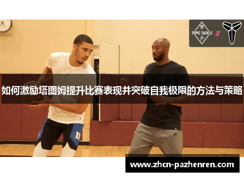 如何激励塔图姆提升比赛表现并突破自我极限的方法与策略