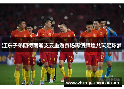 江东子弟期待南通支云重返赛场再创辉煌共筑足球梦