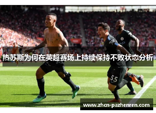热苏斯为何在英超赛场上持续保持不败状态分析