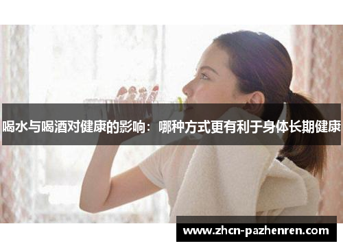 喝水与喝酒对健康的影响：哪种方式更有利于身体长期健康