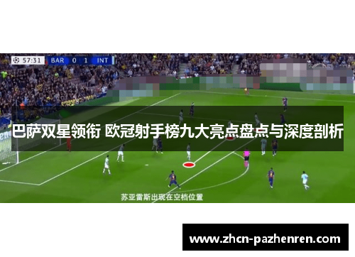 巴萨双星领衔 欧冠射手榜九大亮点盘点与深度剖析