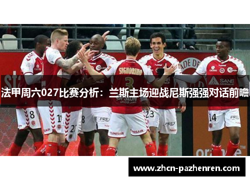 法甲周六027比赛分析：兰斯主场迎战尼斯强强对话前瞻