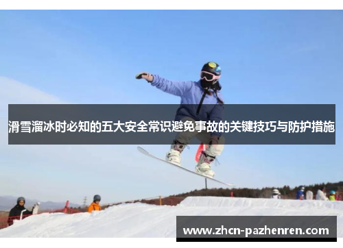 滑雪溜冰时必知的五大安全常识避免事故的关键技巧与防护措施