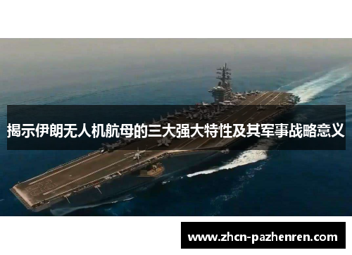 揭示伊朗无人机航母的三大强大特性及其军事战略意义