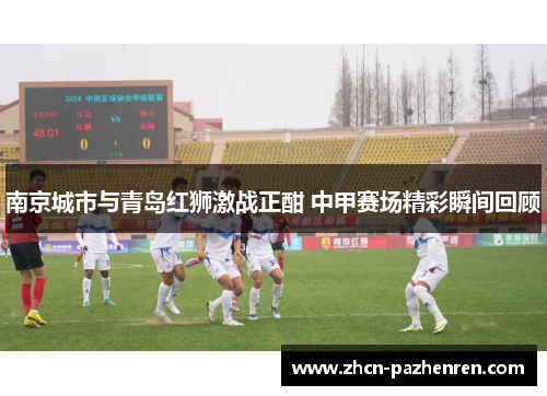 南京城市与青岛红狮激战正酣 中甲赛场精彩瞬间回顾