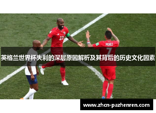 英格兰世界杯失利的深层原因解析及其背后的历史文化因素