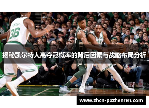 揭秘凯尔特人高夺冠概率的背后因素与战略布局分析