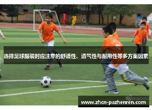 选择足球服装时应注意的舒适性、透气性与耐用性等多方面因素