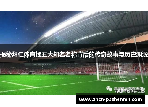 揭秘拜仁体育场五大知名名称背后的传奇故事与历史渊源