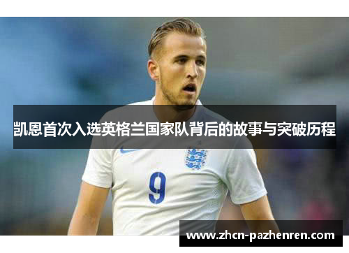 凯恩首次入选英格兰国家队背后的故事与突破历程