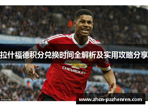 拉什福德积分兑换时间全解析及实用攻略分享