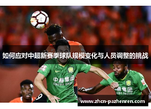 如何应对中超新赛季球队规模变化与人员调整的挑战