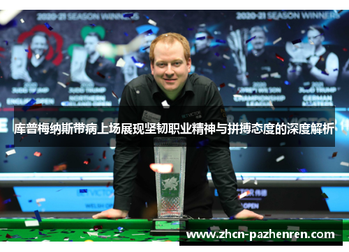 库普梅纳斯带病上场展现坚韧职业精神与拼搏态度的深度解析