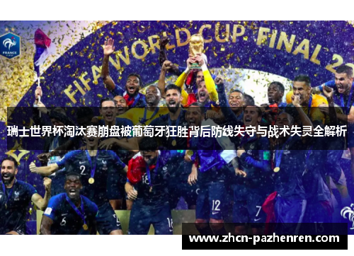 瑞士世界杯淘汰赛崩盘被葡萄牙狂胜背后防线失守与战术失灵全解析 瑞士世界杯淘汰赛崩盘被葡萄牙狂胜背后防线失守与战术失灵全解析