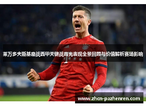 莱万多夫斯基鏖战西甲关键战高光表现全景回顾与价值解析赛场影响 莱万多夫斯基鏖战西甲关键战高光表现全景回顾与价值解析赛场影响