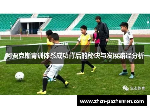 阿贾克斯青训体系成功背后的秘诀与发展路径分析